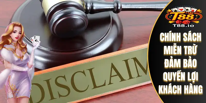 Miễn Trừ Trách Nhiệm T88 2 Chính sách miễn trừ đảm bảo quyền lợi khách hàng