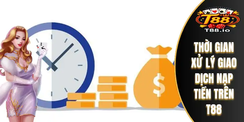 Thời gian xử lý giao dịch nạp tiền trên T88