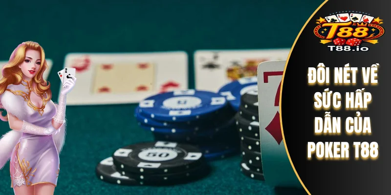 Đôi nét về sức hấp dẫn của Poker T88