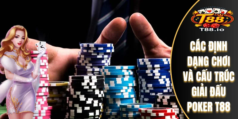 Các định dạng chơi và cấu trúc giải đấu Poker T88