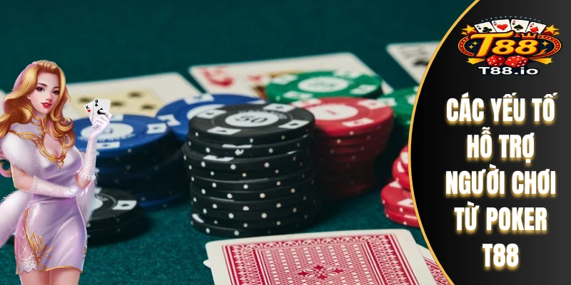 Các yếu tố hỗ trợ người chơi từ Poker T88