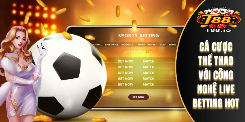 Cá cược thể thao với công nghệ live betting hot